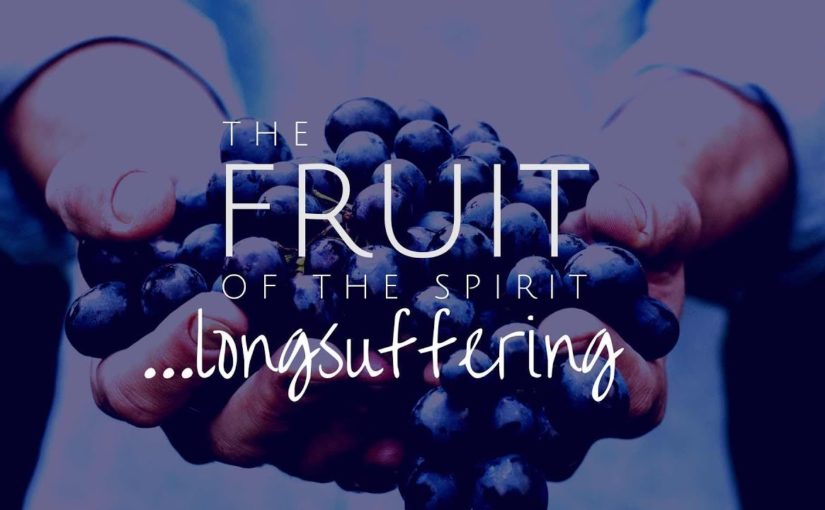 Fruit of the Spirit – Long-suffering