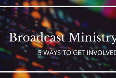 5 Ways to Get Involved in Broadcast Ministry