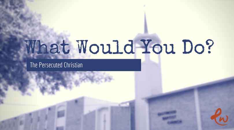 What Would You Do? The Persecuted Christian