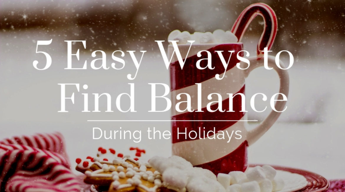5 Easy Ways to Find Balance During the Holidays