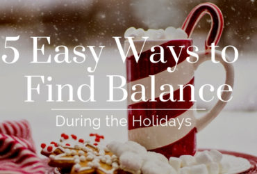 5 Easy Ways to Find Balance During the Holidays