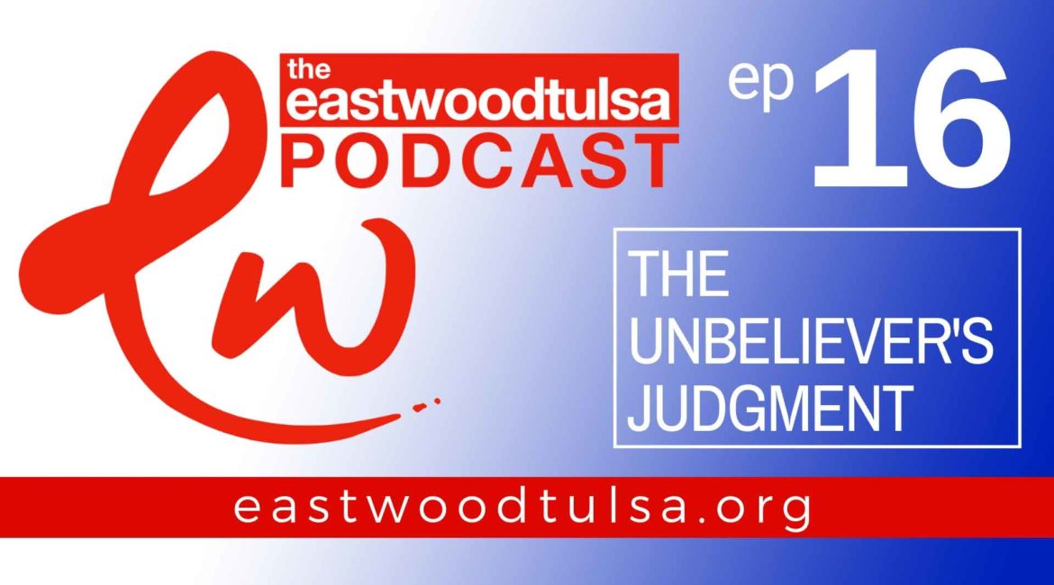 Podcast 16 – The Unbeliever’s Judgment