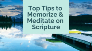 Top Tips to Memorize & Meditate on Scripture
