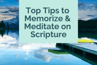 Top Tips to Memorize & Meditate on Scripture