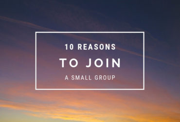 10 Reasons You Should Join a Small Group
