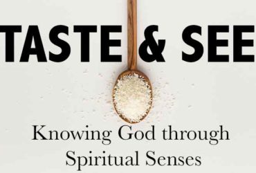 Taste and See: Knowing God Through Spiritual Senses