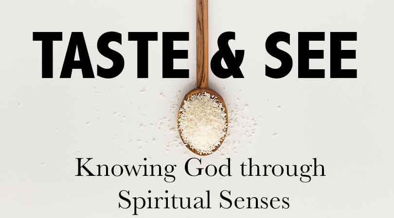 Taste and See: Knowing God Through Spiritual Senses