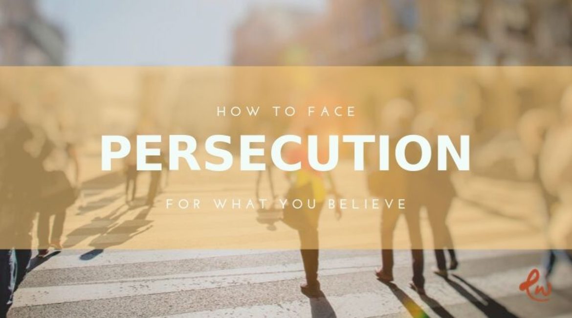 How to Face Persecution for What You Believe