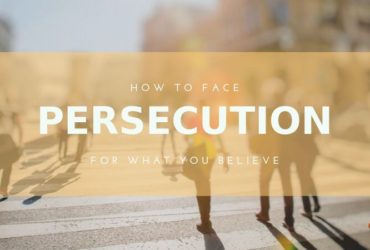 How to Face Persecution for What You Believe